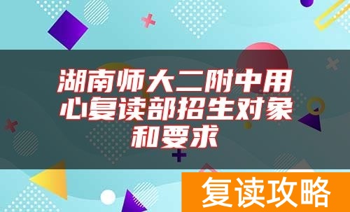 湖南师大二附中用心复读部招生对象和要求